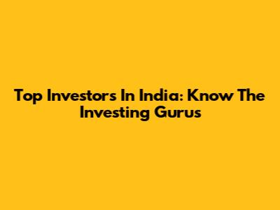 Top Investors In India: Know The Investing Gurus
