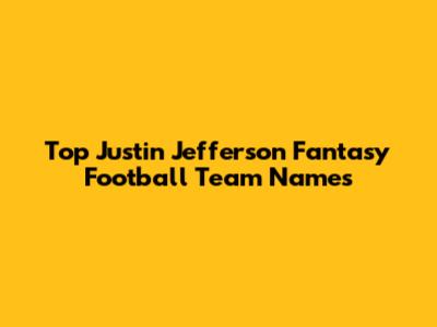 Top Justin Jefferson Fantasy Football Team Names