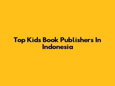 Top Kids' Book Publishers In Indonesia