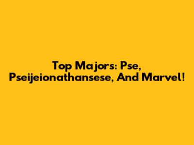Top Majors: Pse, Pseijeionathansese, And Marvel!