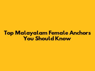 Top Malayalam Female Anchors You Should Know