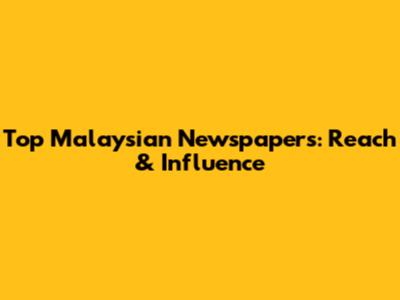 Top Malaysian Newspapers: Reach & Influence