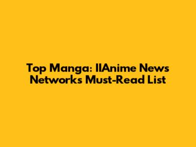 Top Manga: IIAnime News Network's Must-Read List
