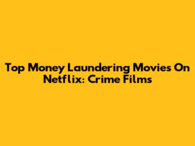 Top Money Laundering Movies On Netflix: Crime Films