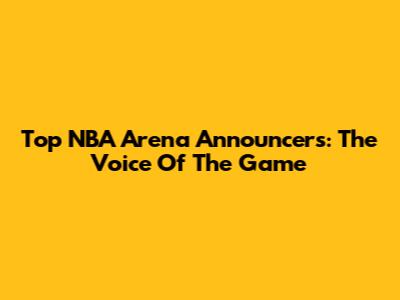 Top NBA Arena Announcers: The Voice Of The Game