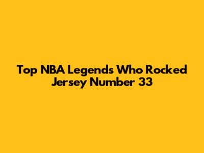 Top NBA Legends Who Rocked Jersey Number 33