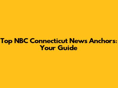 Top NBC Connecticut News Anchors: Your Guide