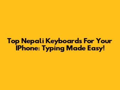 Top Nepali Keyboards For Your IPhone: Typing Made Easy!