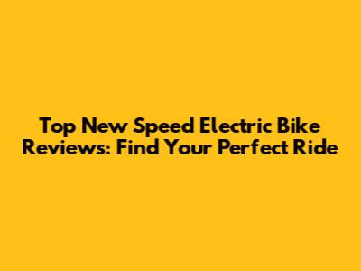 Top New Speed Electric Bike Reviews: Find Your Perfect Ride