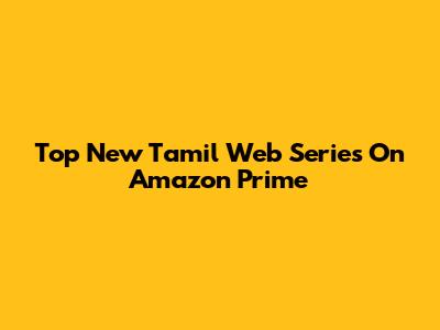 Top New Tamil Web Series On Amazon Prime