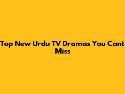 Top New Urdu TV Dramas You Can't Miss