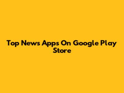 Top News Apps On Google Play Store