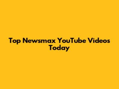 Top Newsmax YouTube Videos Today
