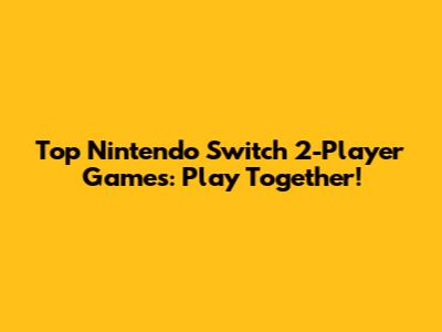 Top Nintendo Switch 2-Player Games: Play Together!