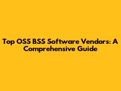 Top OSS BSS Software Vendors: A Comprehensive Guide
