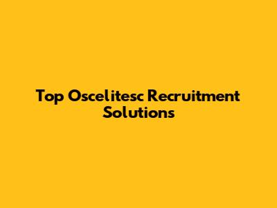 Top Oscelitesc Recruitment Solutions