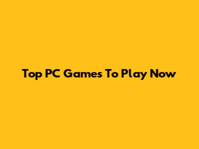 Top PC Games To Play Now