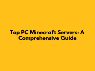 Top PC Minecraft Servers: A Comprehensive Guide
