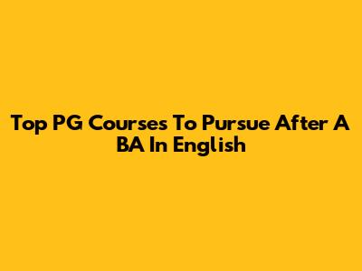 Top PG Courses To Pursue After A BA In English