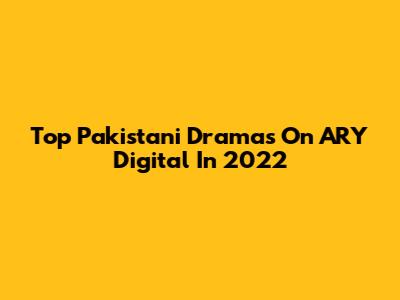 Top Pakistani Dramas On ARY Digital In 2022