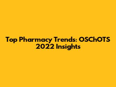 Top Pharmacy Trends: OSChOTS 2022 Insights