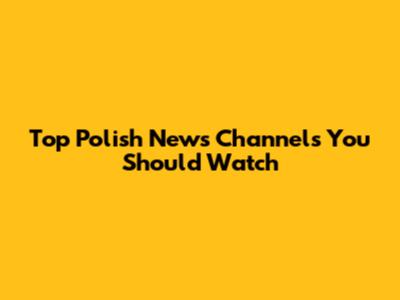 Top Polish News Channels You Should Watch