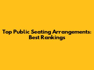 Top Public Seating Arrangements: Best Rankings