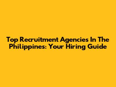 Top Recruitment Agencies In The Philippines: Your Hiring Guide