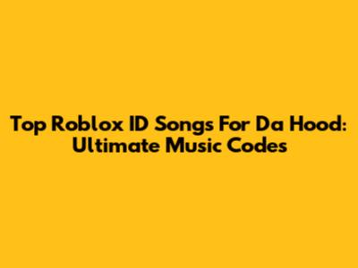 Top Roblox ID Songs For Da Hood: Ultimate Music Codes
