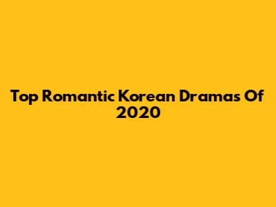 Top Romantic Korean Dramas Of 2020