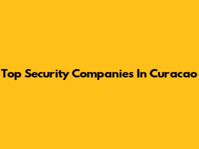 Top Security Companies In Curacao