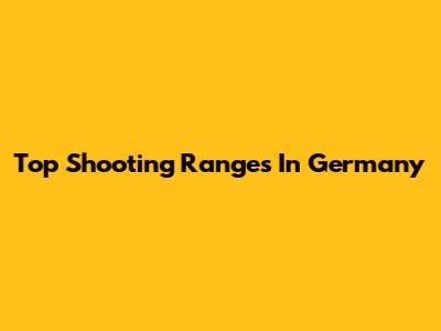 Top Shooting Ranges In Germany