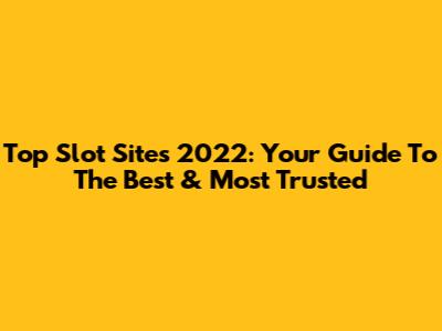 Top Slot Sites 2022: Your Guide To The Best & Most Trusted