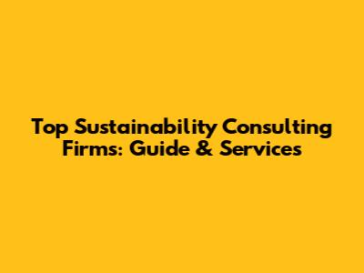 Top Sustainability Consulting Firms: Guide & Services