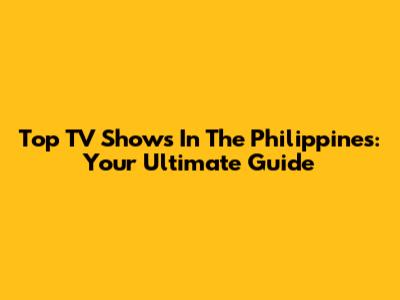 Top TV Shows In The Philippines: Your Ultimate Guide