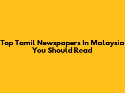 Top Tamil Newspapers In Malaysia You Should Read