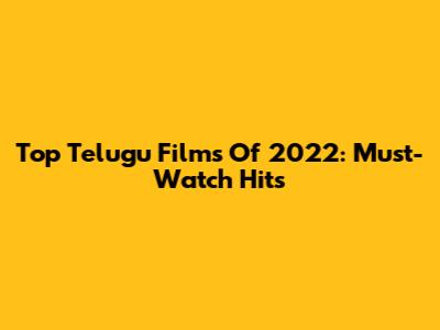 Top Telugu Films Of 2022: Must-Watch Hits