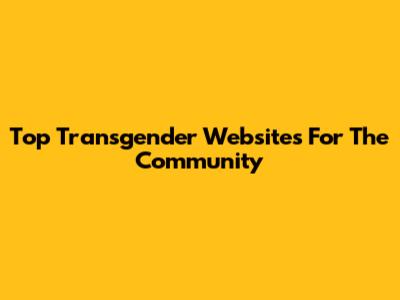Top Transgender Websites For The Community