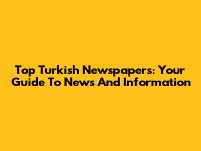 Top Turkish Newspapers: Your Guide To News And Information