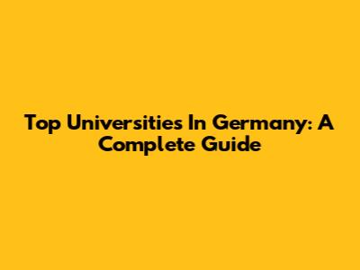 Top Universities In Germany: A Complete Guide