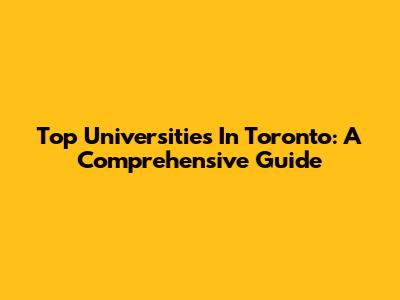 Top Universities In Toronto: A Comprehensive Guide