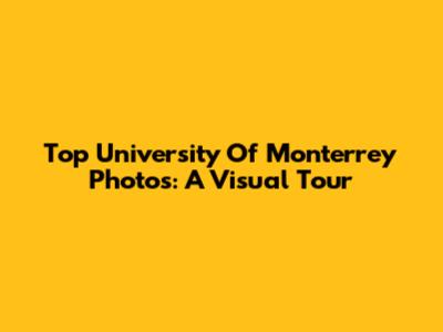Top University Of Monterrey Photos: A Visual Tour