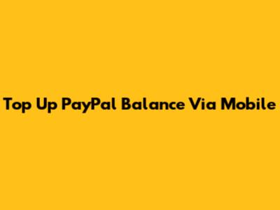 Top Up PayPal Balance Via Mobile