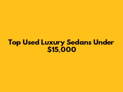 Top Used Luxury Sedans Under $15,000