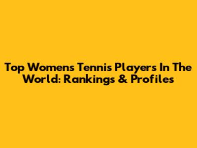 Top Women's Tennis Players In The World: Rankings & Profiles