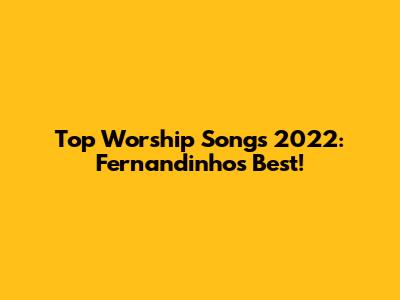 Top Worship Songs 2022: Fernandinho's Best!