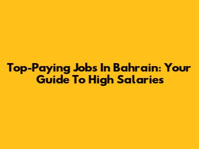 Top-Paying Jobs In Bahrain: Your Guide To High Salaries