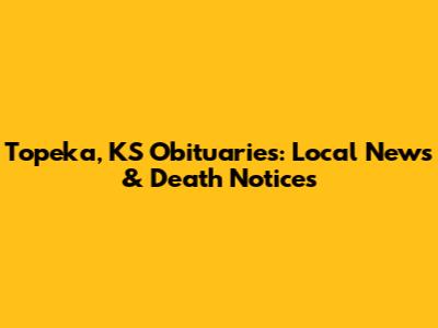 Topeka, KS Obituaries: Local News & Death Notices