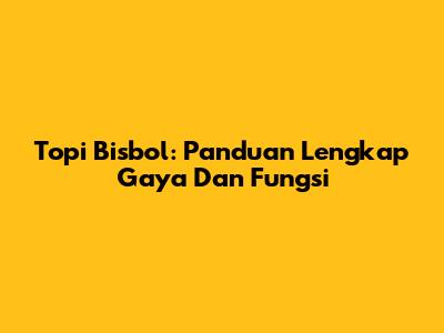 Topi Bisbol: Panduan Lengkap Gaya Dan Fungsi