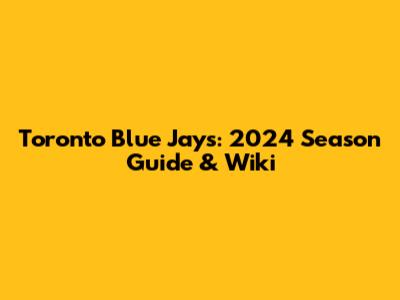 Toronto Blue Jays: 2024 Season Guide & Wiki